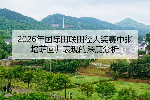 2026年国际田联田径大奖赛中张培萌回归表现的深度分析