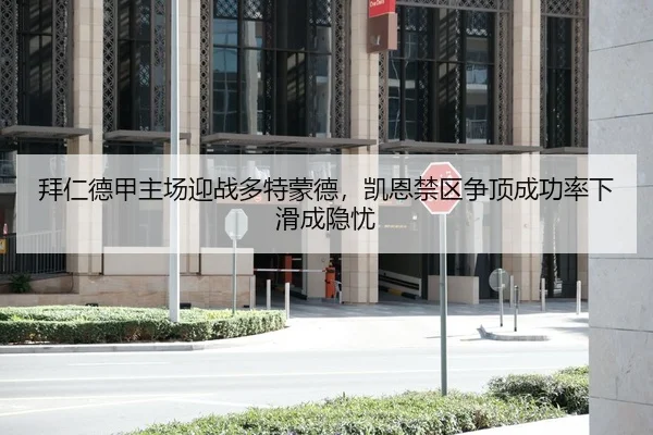 拜仁德甲主场迎战多特蒙德，凯恩禁区争顶成功率下滑成隐忧