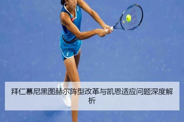 拜仁慕尼黑图赫尔阵型改革与凯恩适应问题深度解析